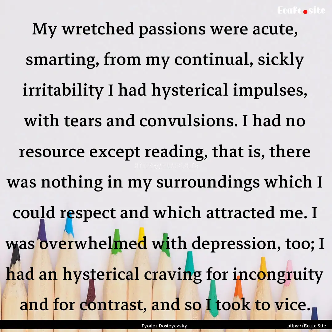 My wretched passions were acute, smarting,.... : Quote by Fyodor Dostoyevsky