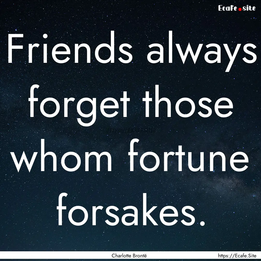 Friends always forget those whom fortune.... : Quote by Charlotte Brontë