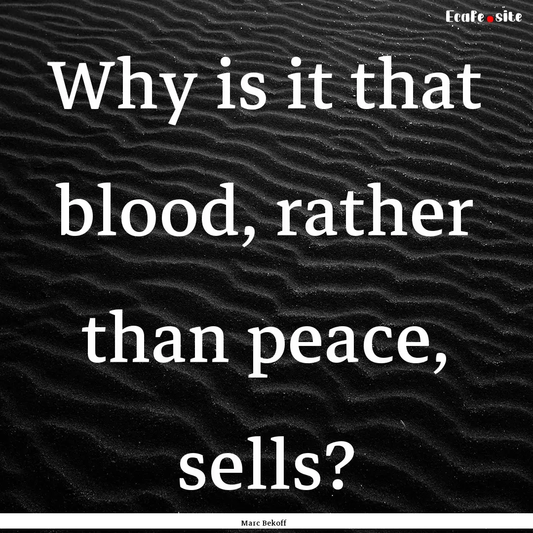 Why is it that blood, rather than peace,.... : Quote by Marc Bekoff