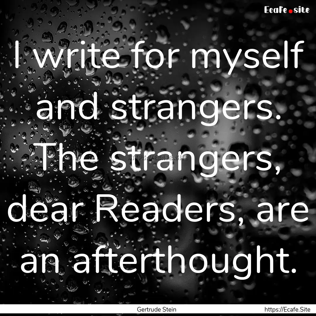 I write for myself and strangers. The strangers,.... : Quote by Gertrude Stein