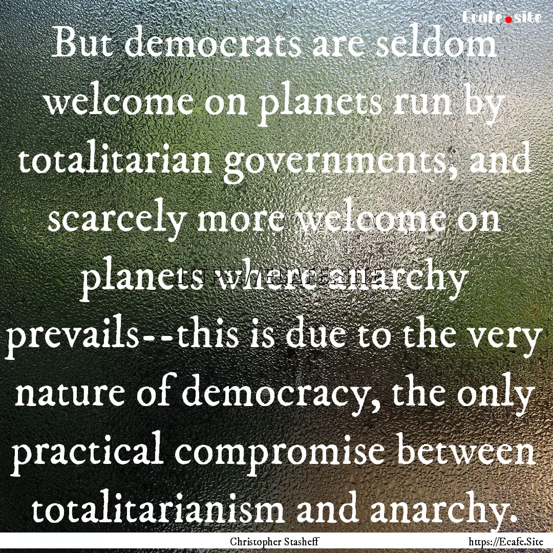 But democrats are seldom welcome on planets.... : Quote by Christopher Stasheff