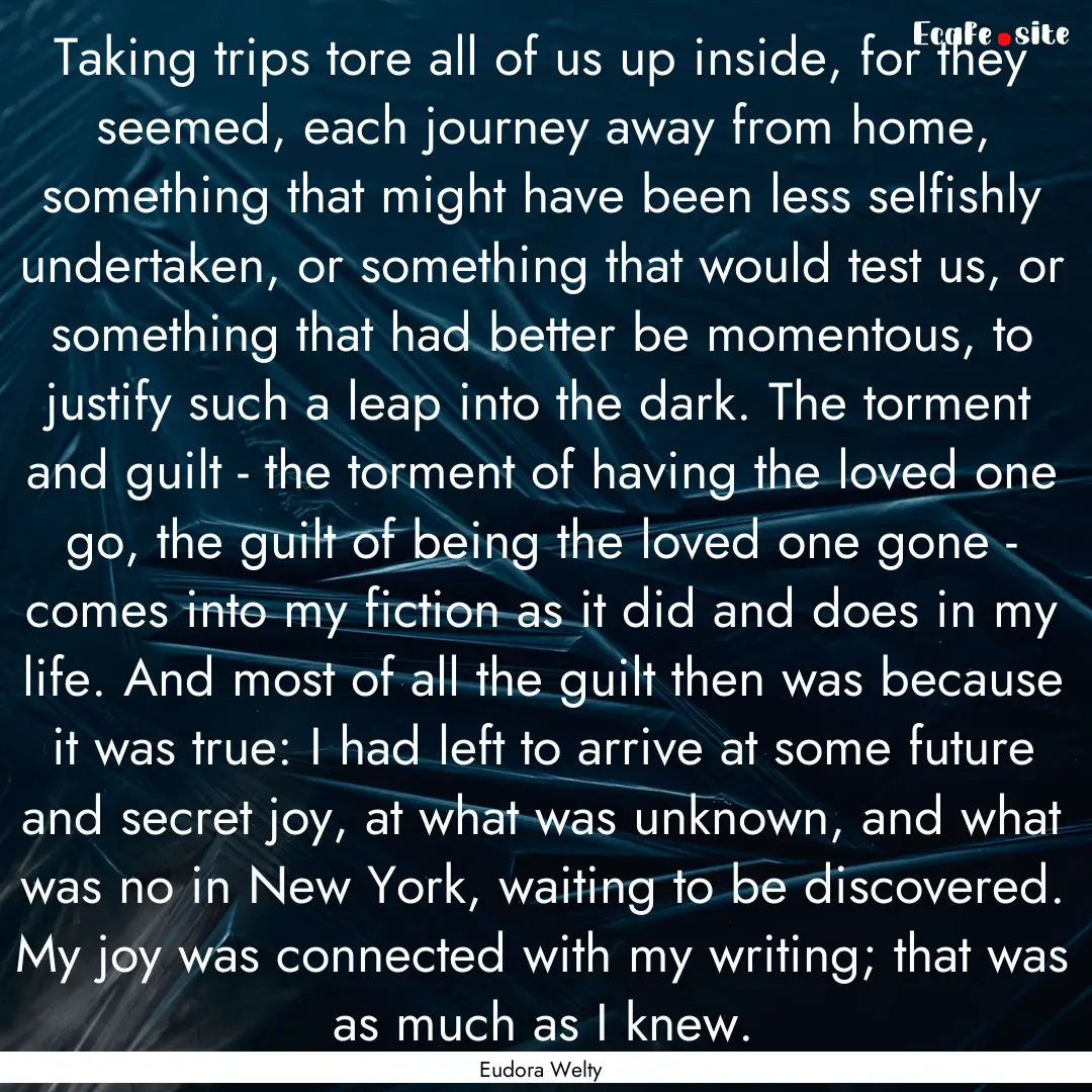 Taking trips tore all of us up inside, for.... : Quote by Eudora Welty