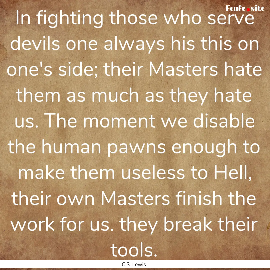 In fighting those who serve devils one always.... : Quote by C.S. Lewis