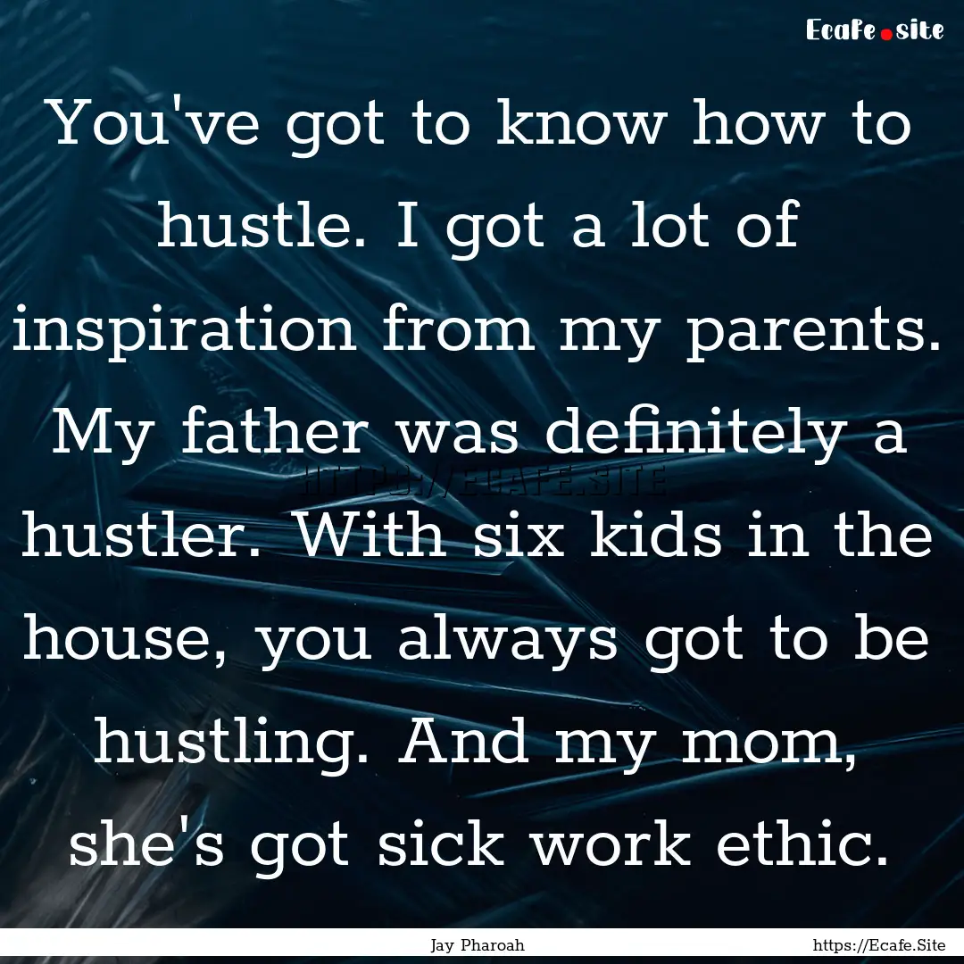 You've got to know how to hustle. I got a.... : Quote by Jay Pharoah