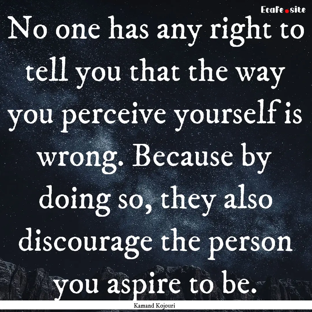 No one has any right to tell you that the.... : Quote by Kamand Kojouri