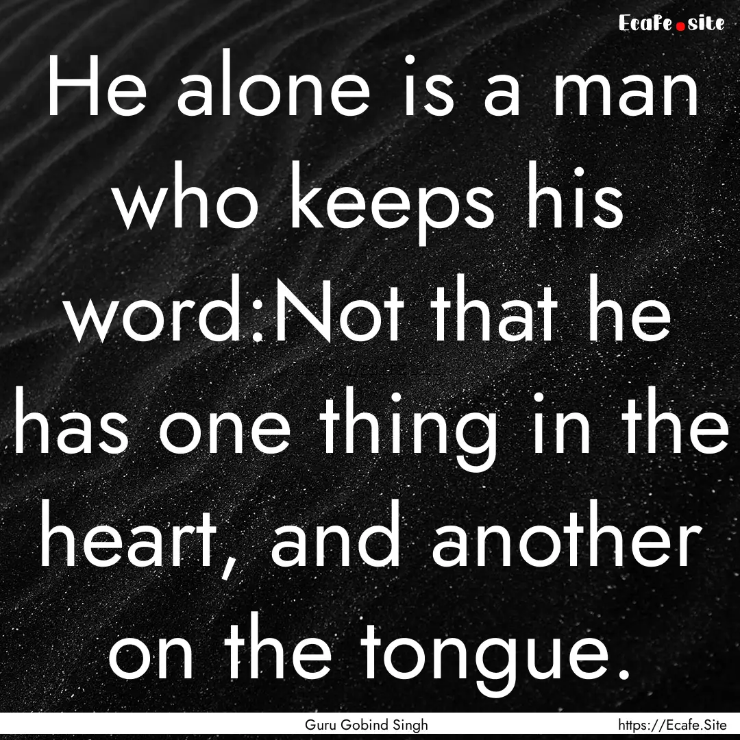 He alone is a man who keeps his word:Not.... : Quote by Guru Gobind Singh