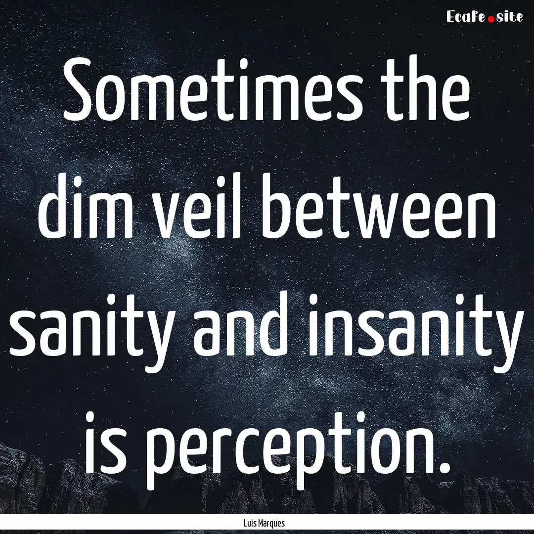 Sometimes the dim veil between sanity and.... : Quote by Luis Marques