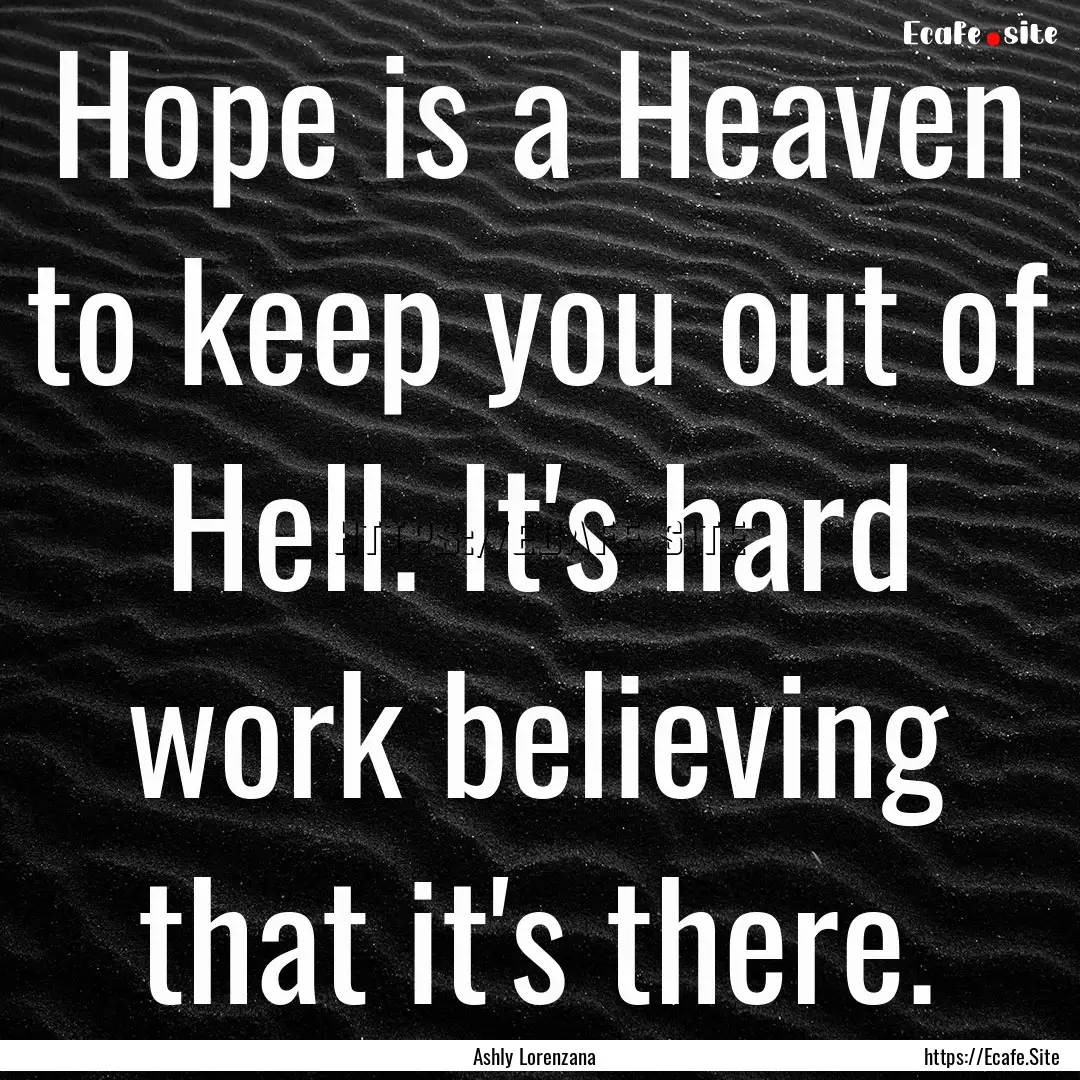 Hope is a Heaven to keep you out of Hell..... : Quote by Ashly Lorenzana