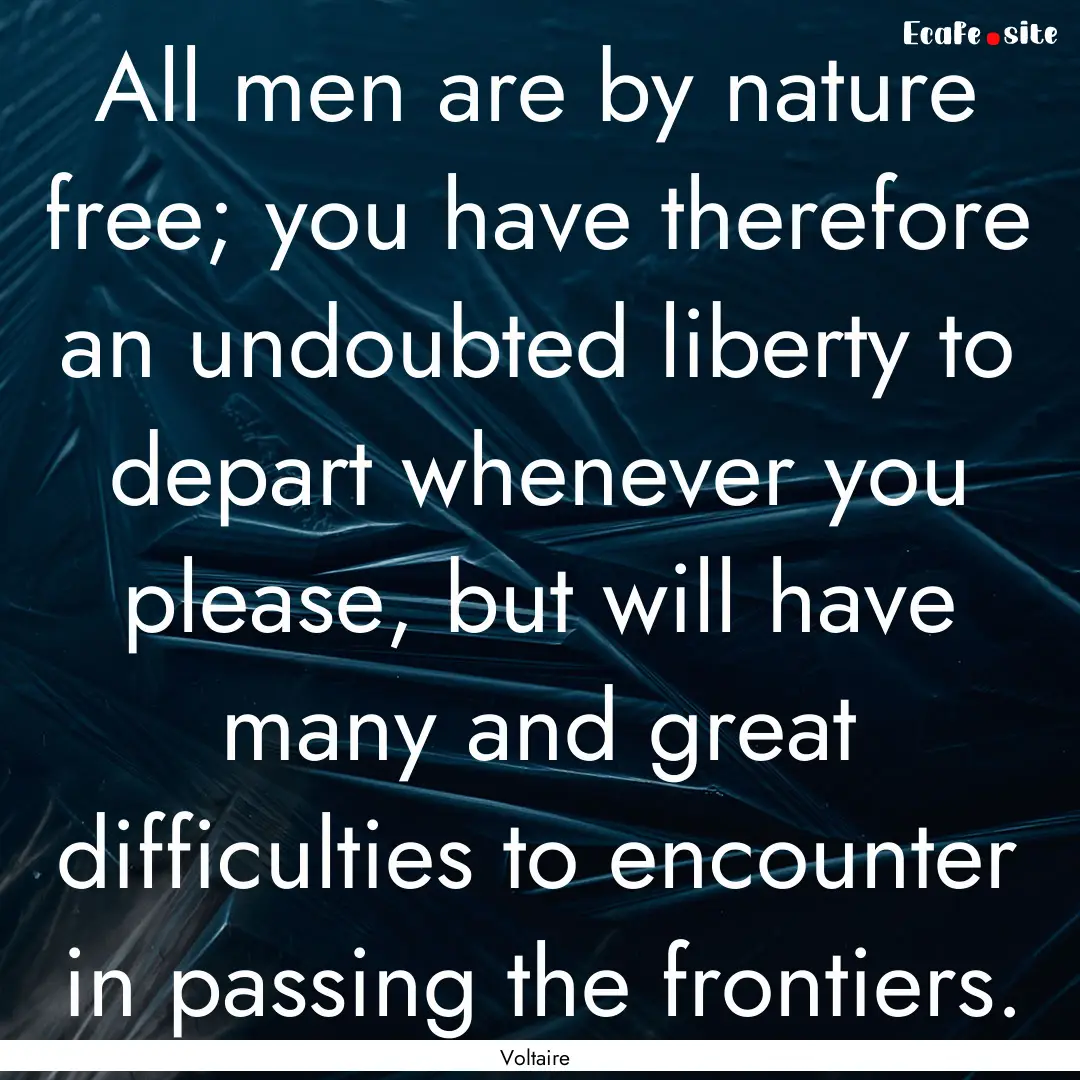 All men are by nature free; you have therefore.... : Quote by Voltaire