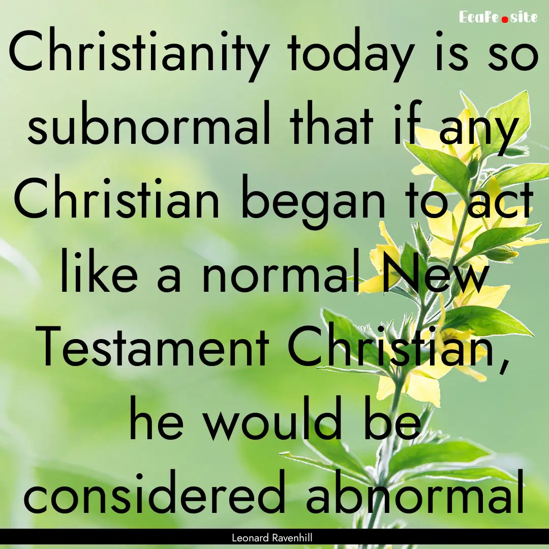 Christianity today is so subnormal that if.... : Quote by Leonard Ravenhill