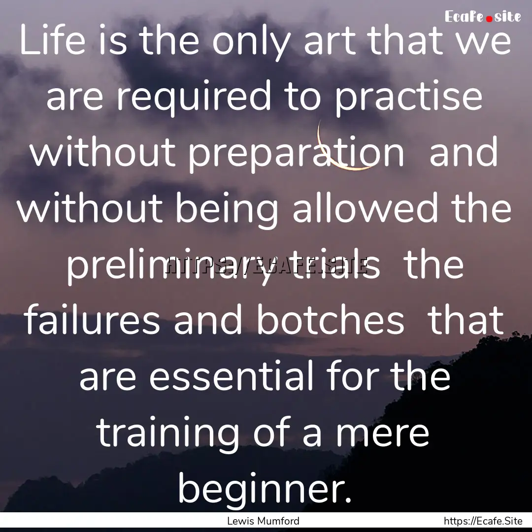 Life is the only art that we are required.... : Quote by Lewis Mumford