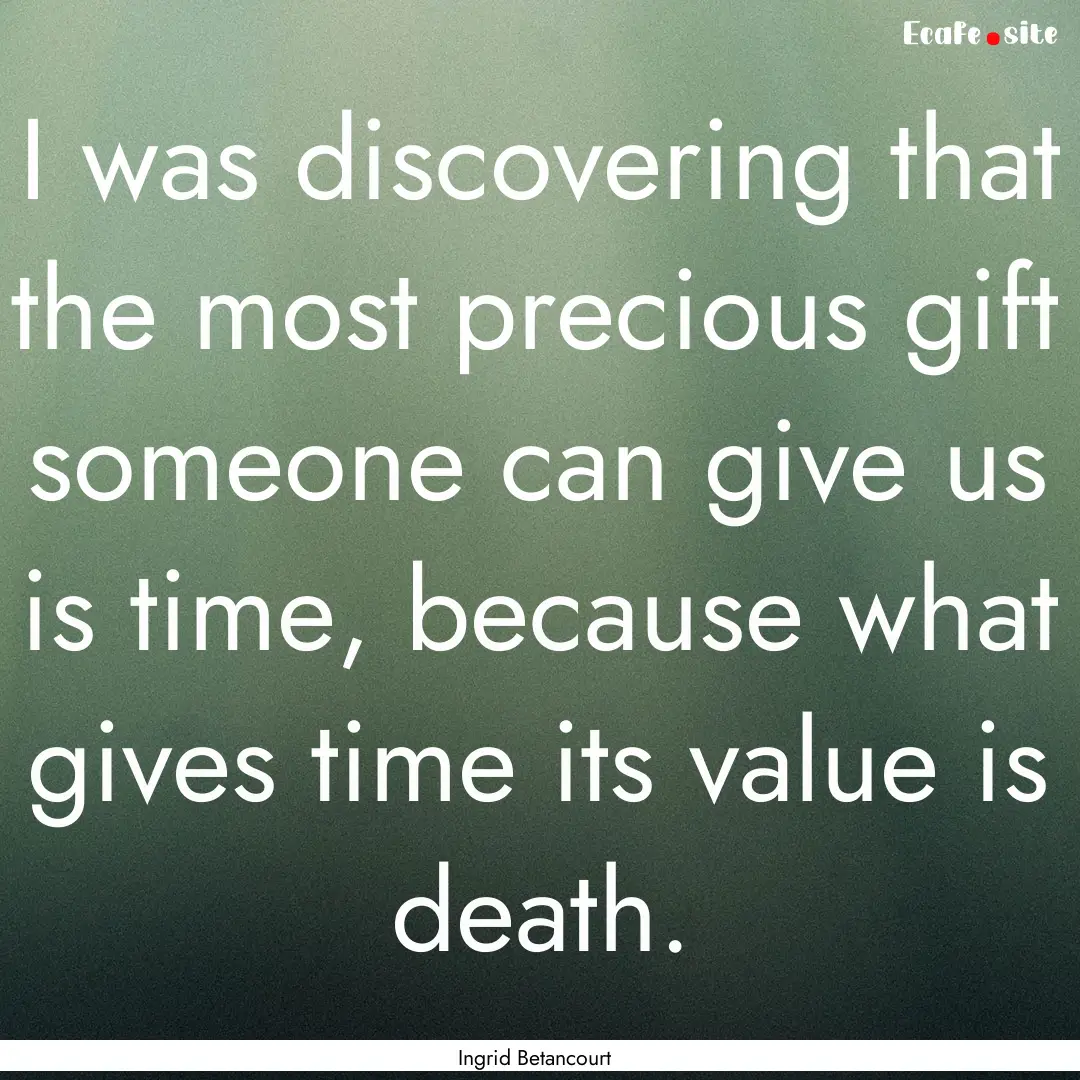 I was discovering that the most precious.... : Quote by Ingrid Betancourt