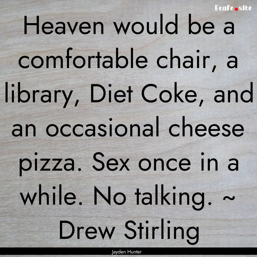 Heaven would be a comfortable chair, a library,.... : Quote by Jayden Hunter