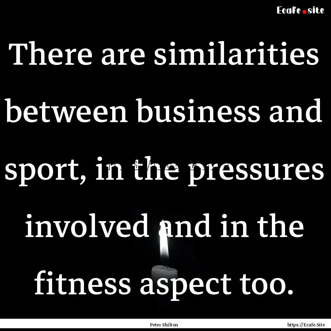 There are similarities between business and.... : Quote by Peter Shilton