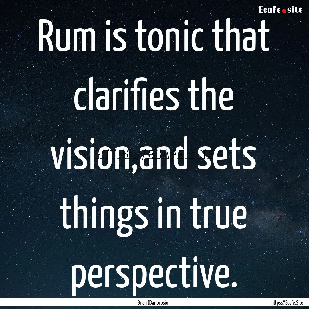 Rum is tonic that clarifies the vision,and.... : Quote by Brian D'Ambrosio