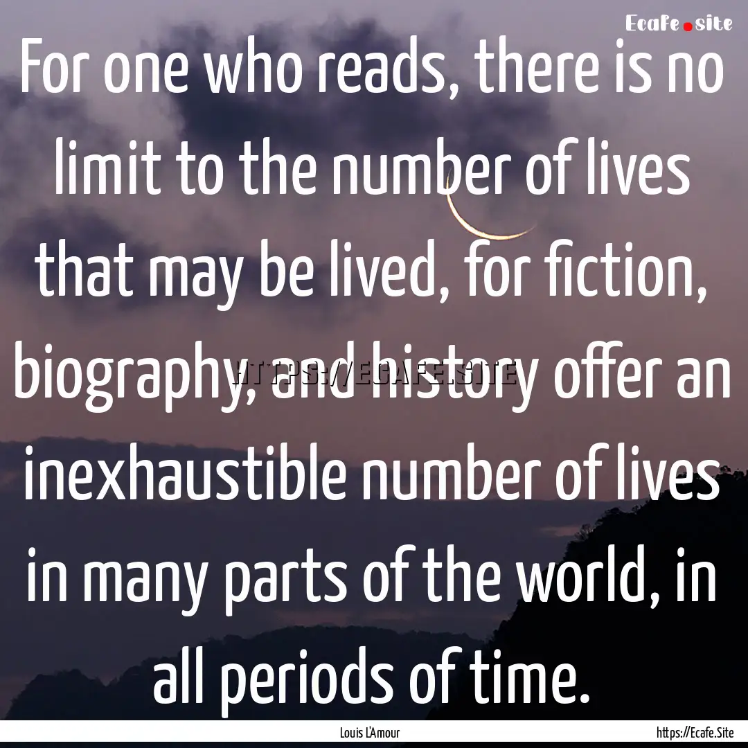 For one who reads, there is no limit to the.... : Quote by Louis L'Amour