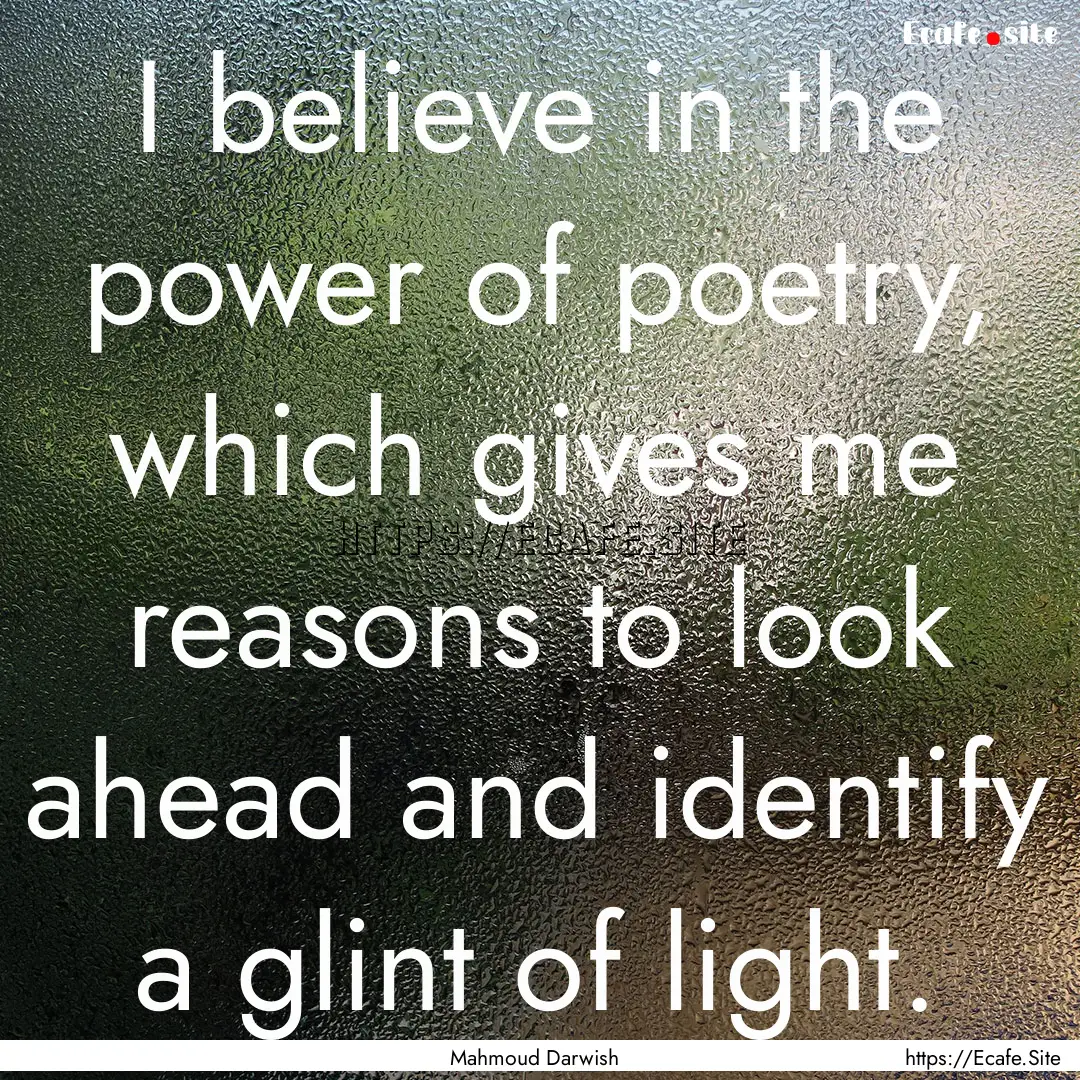 I believe in the power of poetry, which gives.... : Quote by Mahmoud Darwish