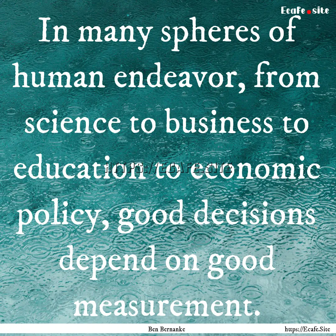 In many spheres of human endeavor, from science.... : Quote by Ben Bernanke