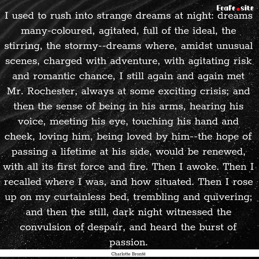 I used to rush into strange dreams at night:.... : Quote by Charlotte Brontë