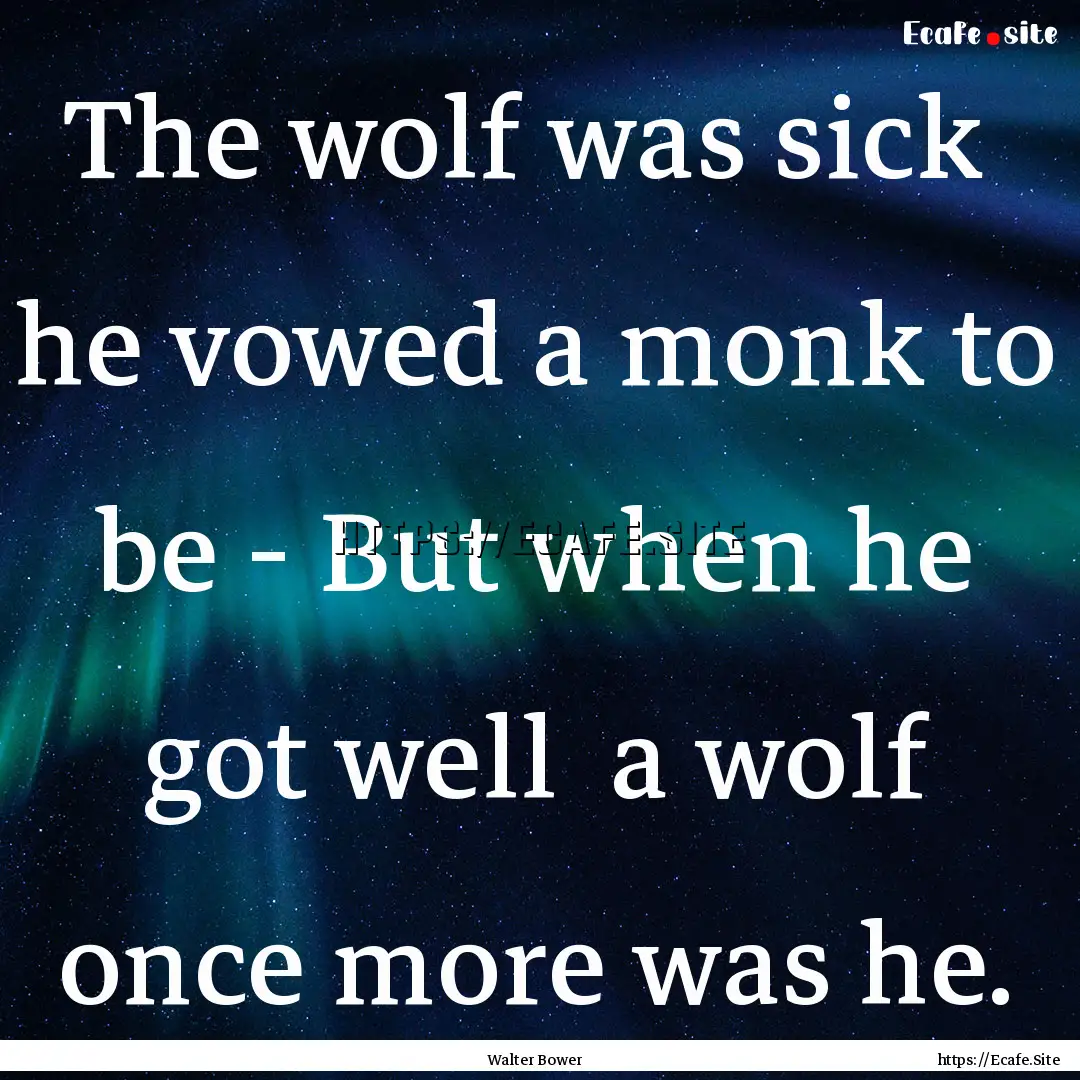 The wolf was sick he vowed a monk to be.... : Quote by Walter Bower