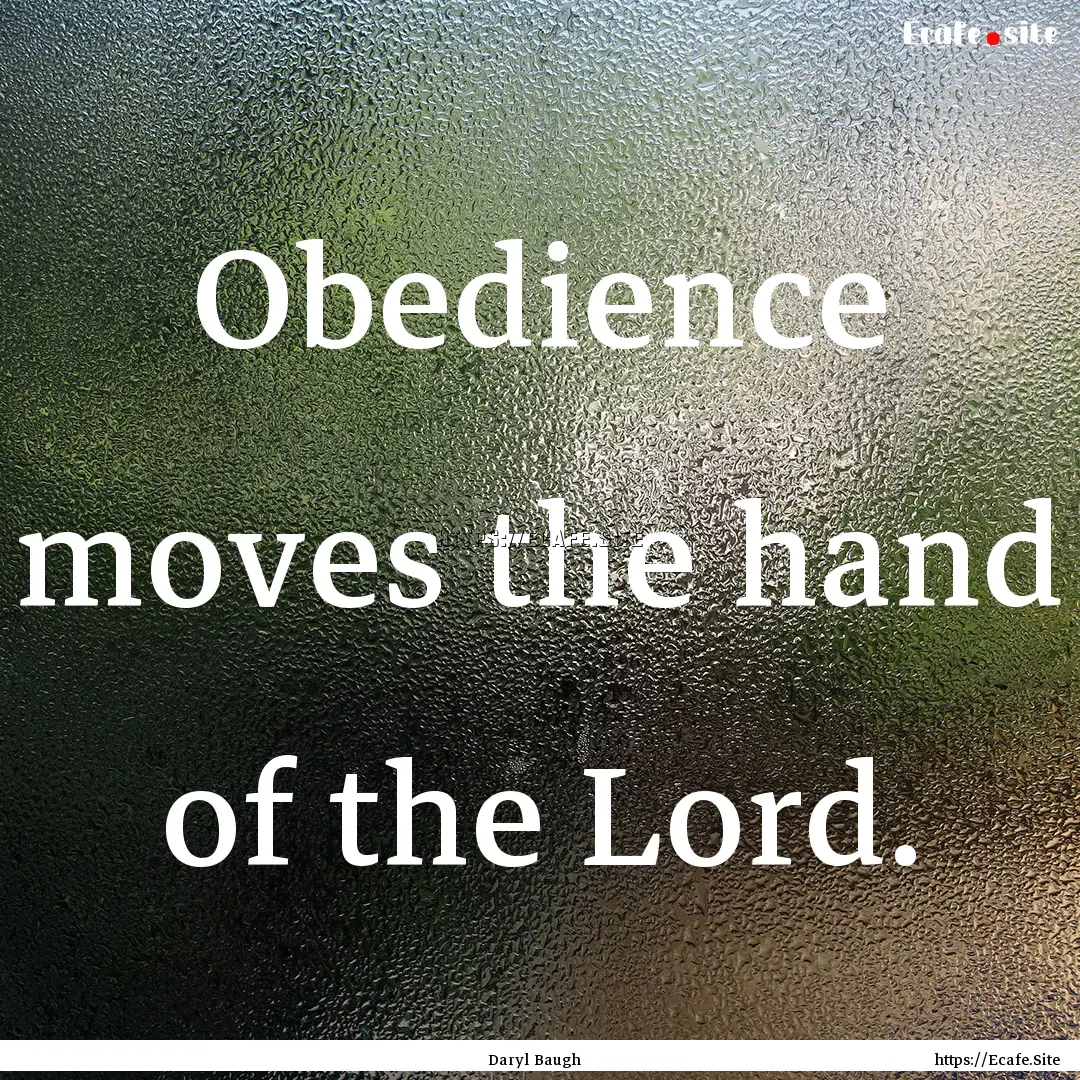 Obedience moves the hand of the Lord. : Quote by Daryl Baugh