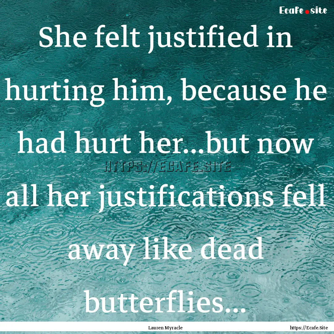 She felt justified in hurting him, because.... : Quote by Lauren Myracle