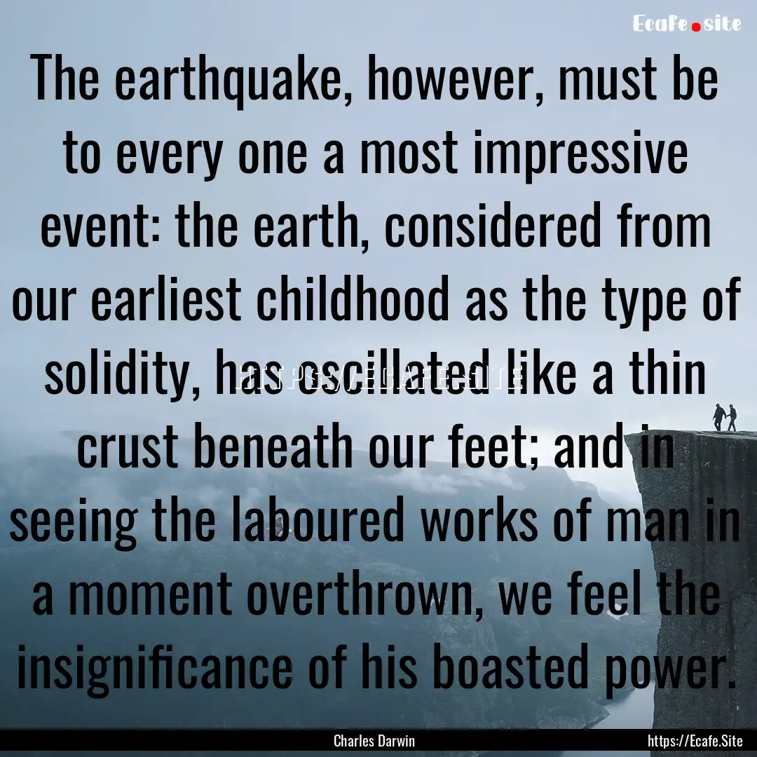 The earthquake, however, must be to every.... : Quote by Charles Darwin