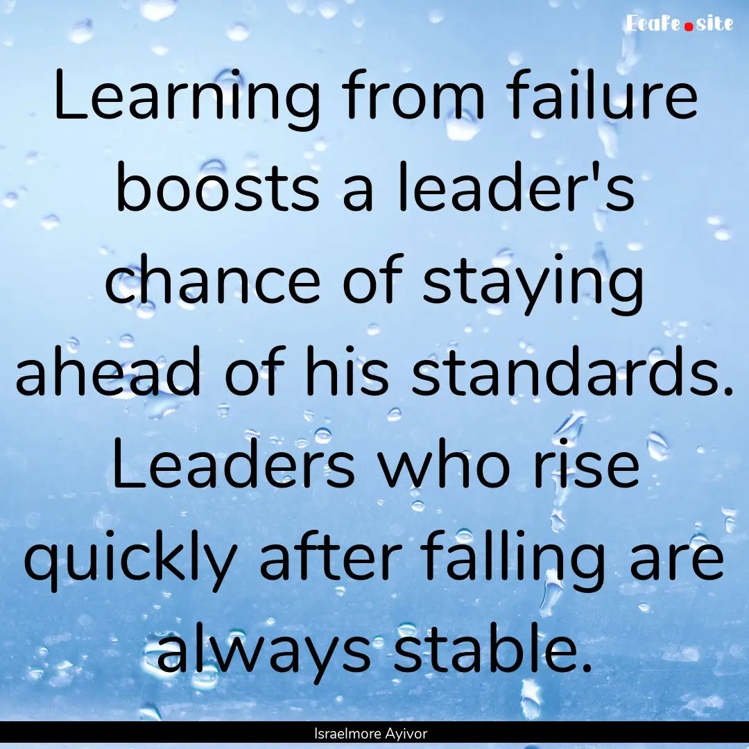 Learning from failure boosts a leader's chance.... : Quote by Israelmore Ayivor