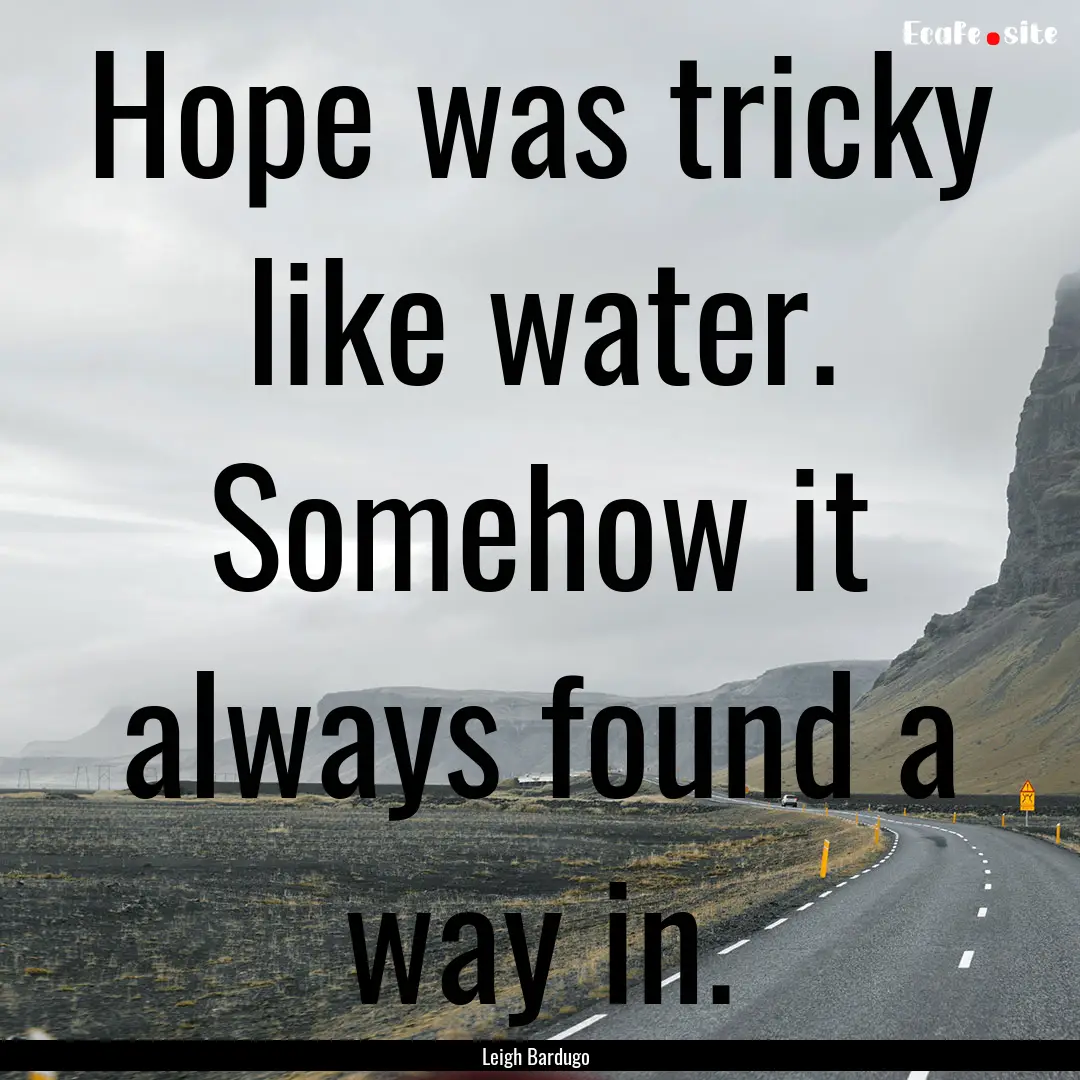 Hope was tricky like water. Somehow it always.... : Quote by Leigh Bardugo