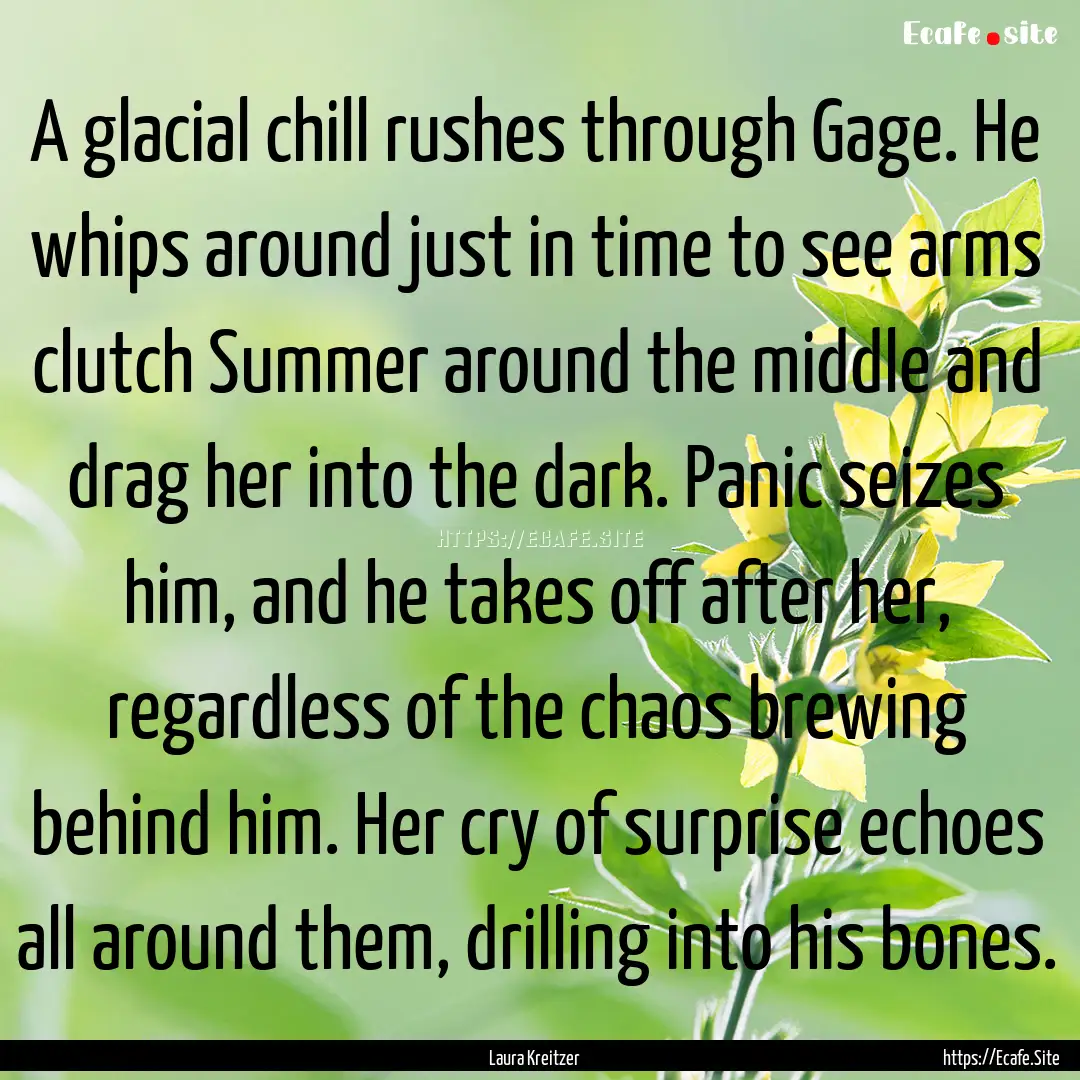 A glacial chill rushes through Gage. He whips.... : Quote by Laura Kreitzer