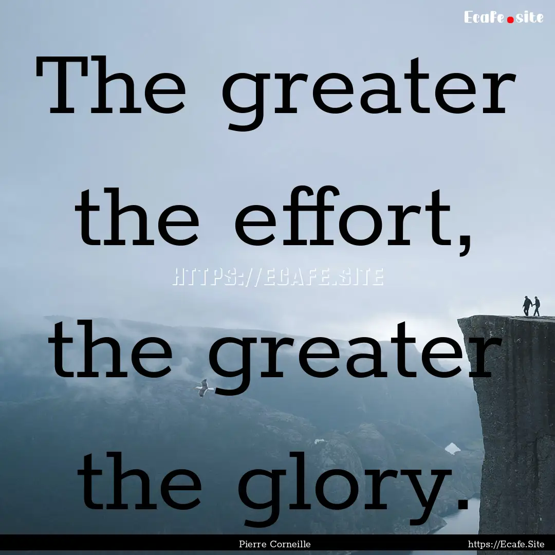 The greater the effort, the greater the glory..... : Quote by Pierre Corneille