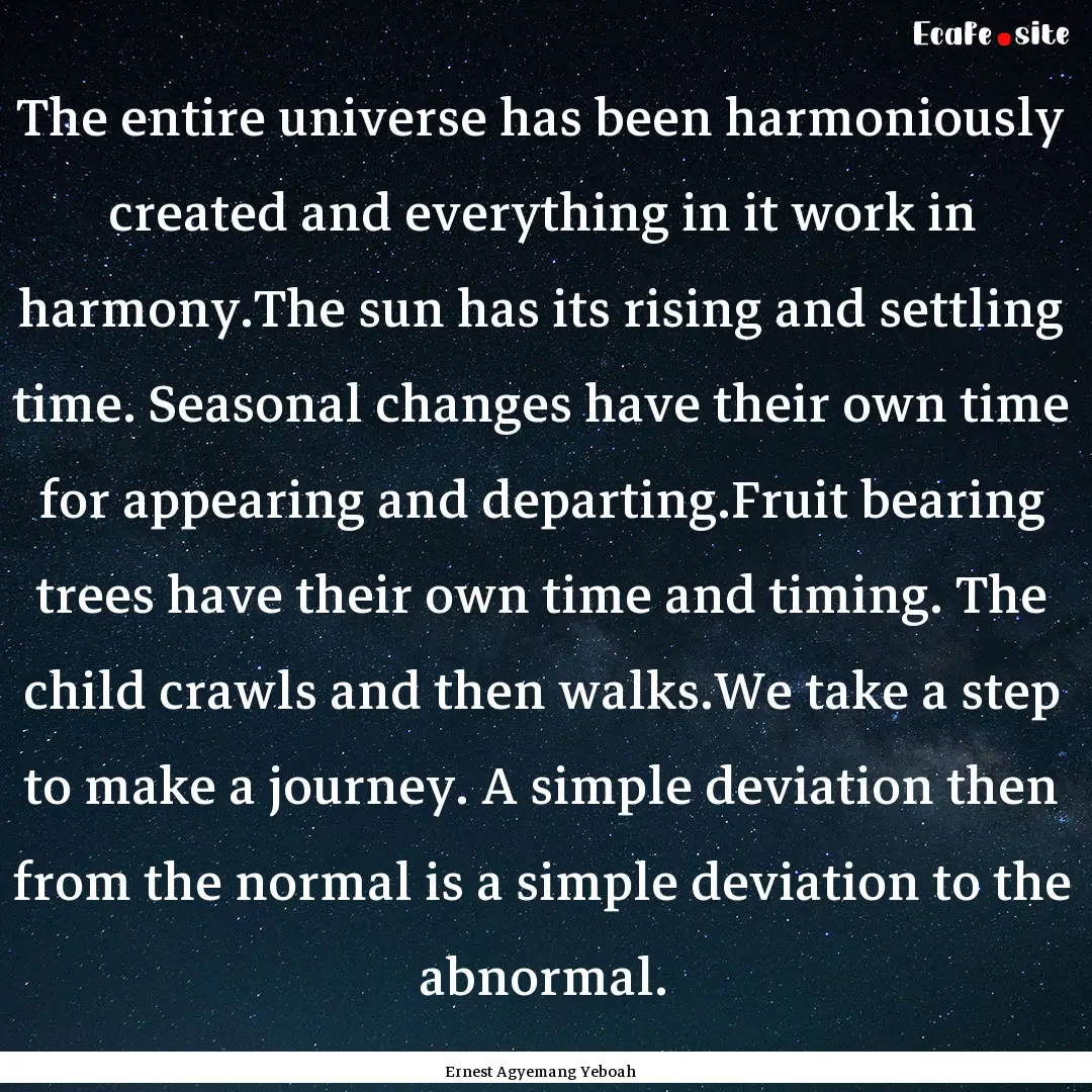 The entire universe has been harmoniously.... : Quote by Ernest Agyemang Yeboah