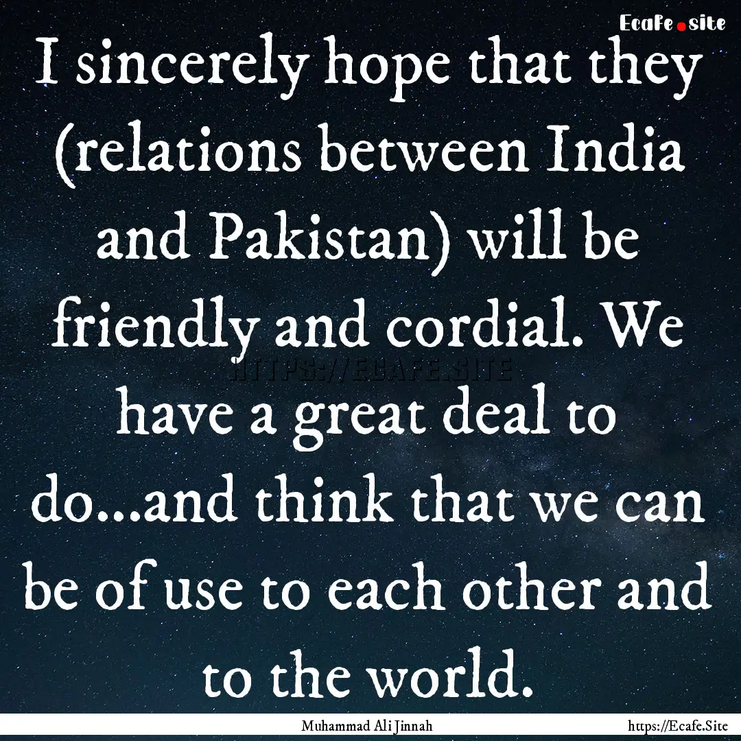 I sincerely hope that they (relations between.... : Quote by Muhammad Ali Jinnah