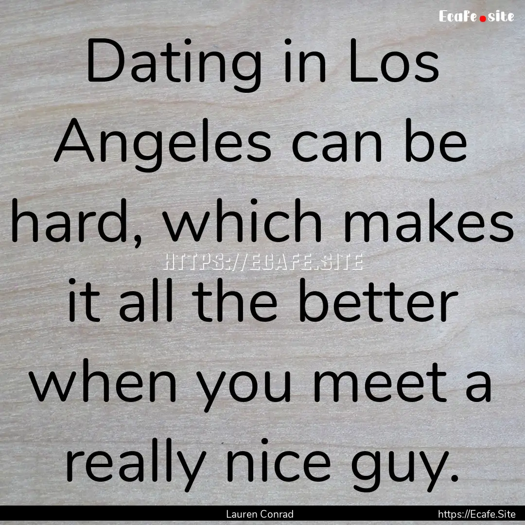 Dating in Los Angeles can be hard, which.... : Quote by Lauren Conrad