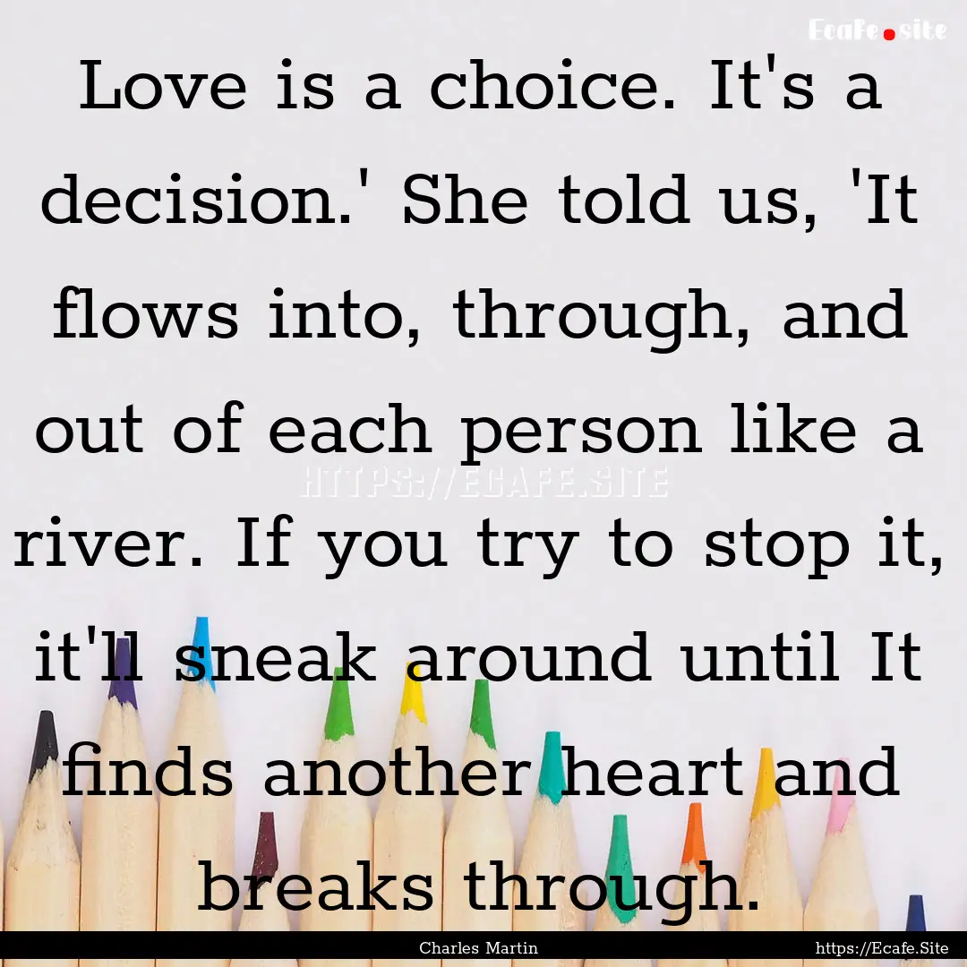 Love is a choice. It's a decision.' She told.... : Quote by Charles Martin