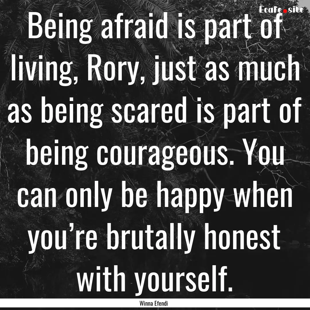 Being afraid is part of living, Rory, just.... : Quote by Winna Efendi