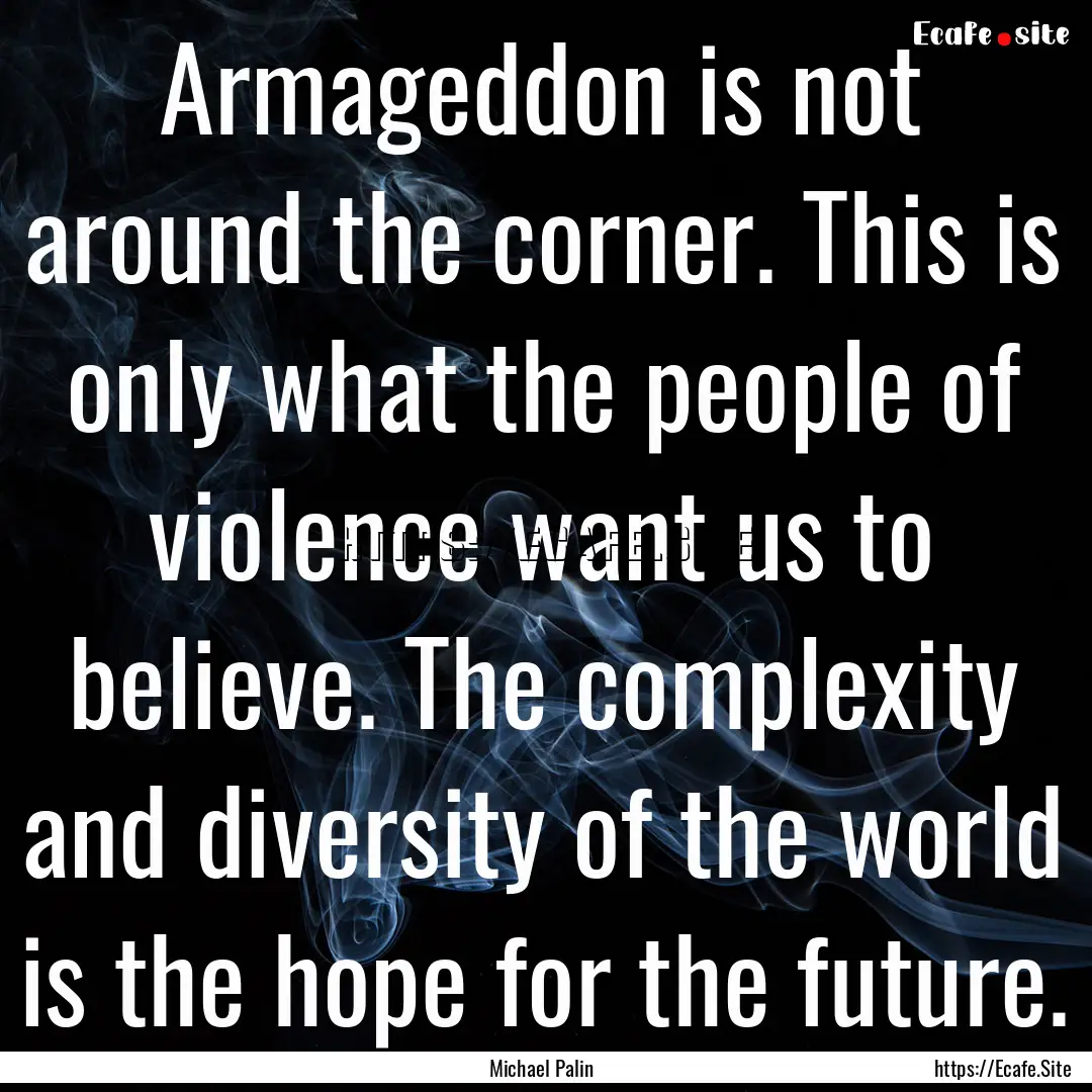 Armageddon is not around the corner. This.... : Quote by Michael Palin