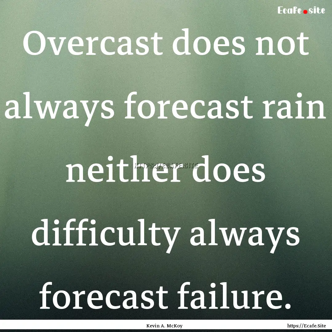 Overcast does not always forecast rain neither.... : Quote by Kevin A. McKoy