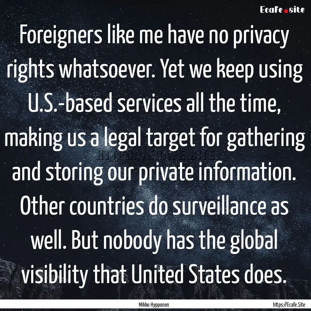 Foreigners like me have no privacy rights.... : Quote by Mikko Hypponen