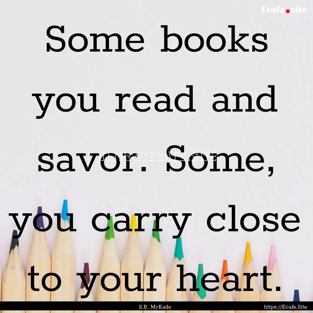 Some books you read and savor. Some, you.... : Quote by S.R. McKade