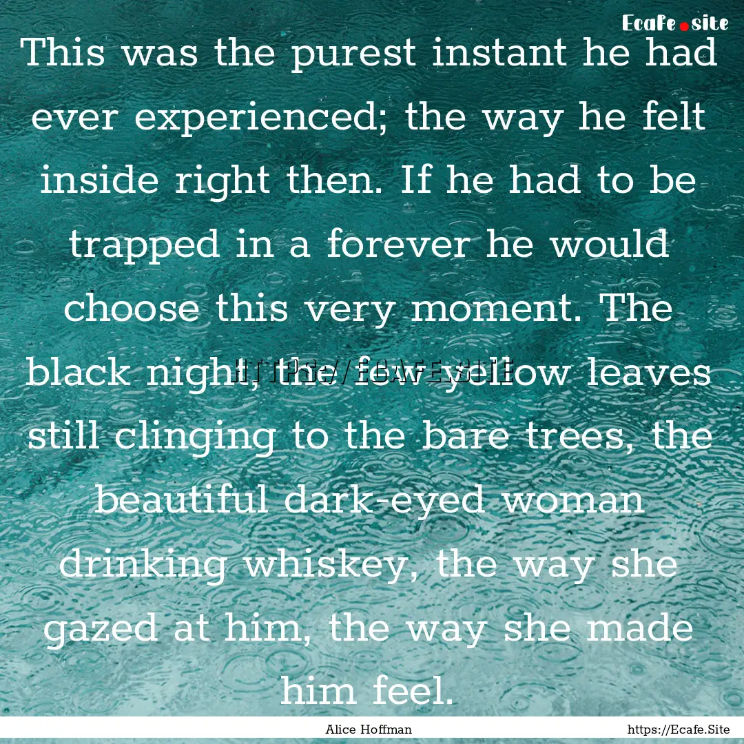 This was the purest instant he had ever experienced;.... : Quote by Alice Hoffman