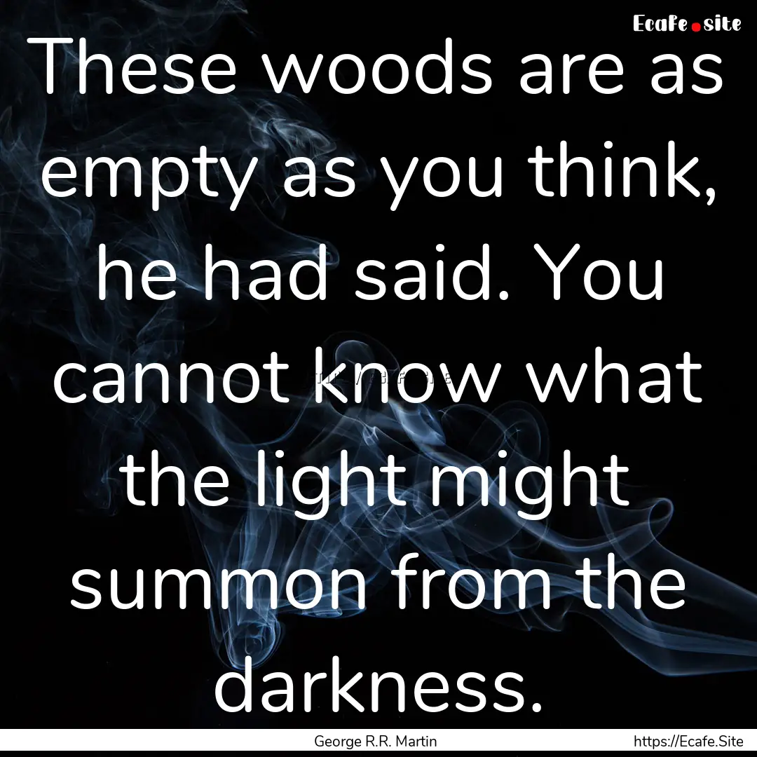 These woods are as empty as you think, he.... : Quote by George R.R. Martin