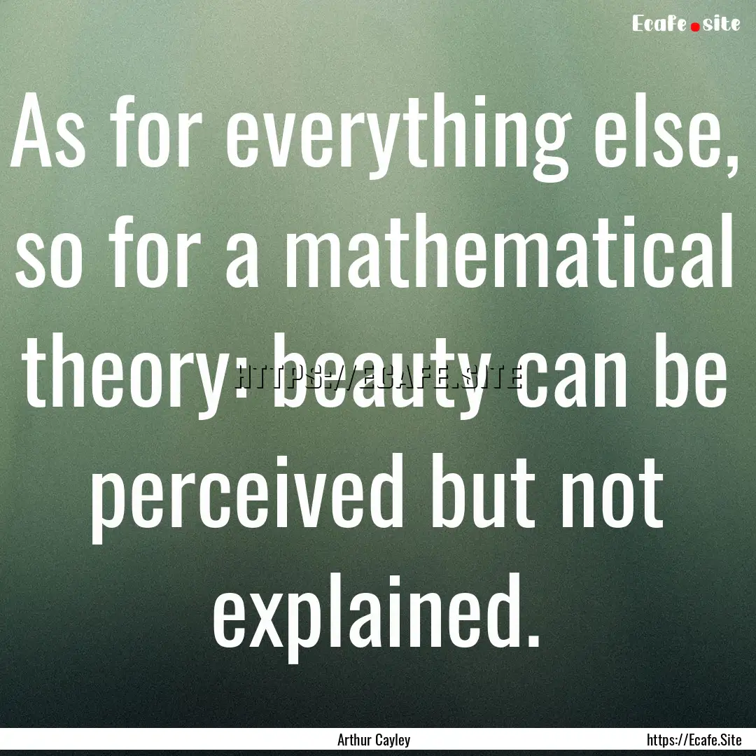 As for everything else, so for a mathematical.... : Quote by Arthur Cayley