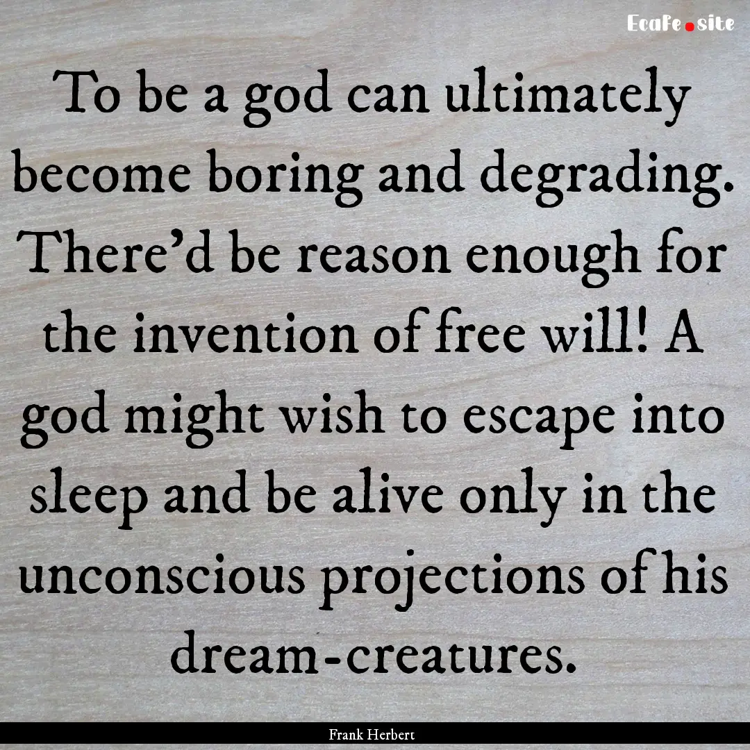 To be a god can ultimately become boring.... : Quote by Frank Herbert