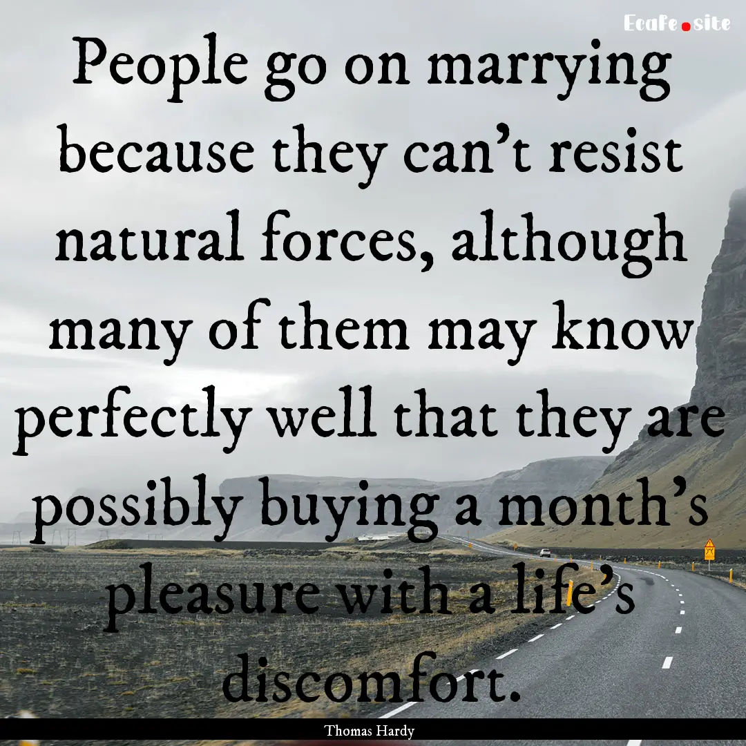 People go on marrying because they can't.... : Quote by Thomas Hardy