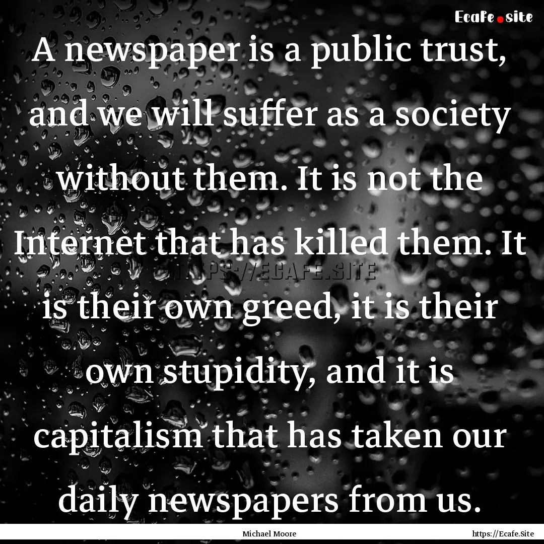 A newspaper is a public trust, and we will.... : Quote by Michael Moore