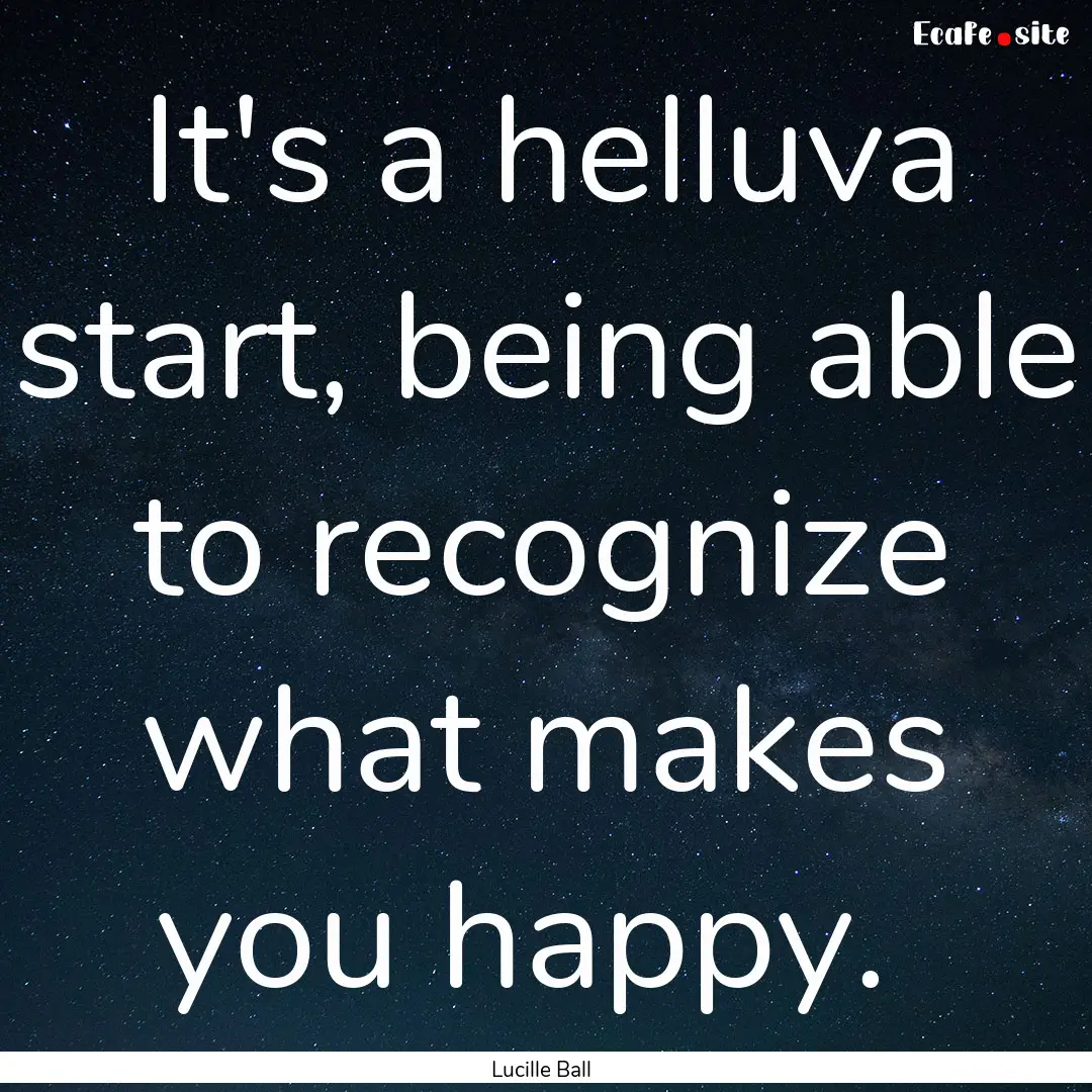 It's a helluva start, being able to recognize.... : Quote by Lucille Ball