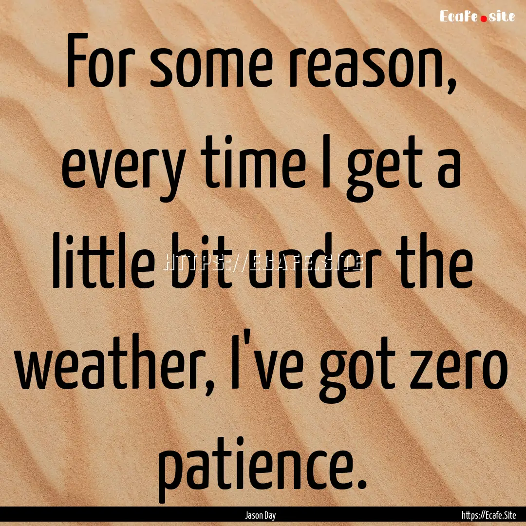 For some reason, every time I get a little.... : Quote by Jason Day