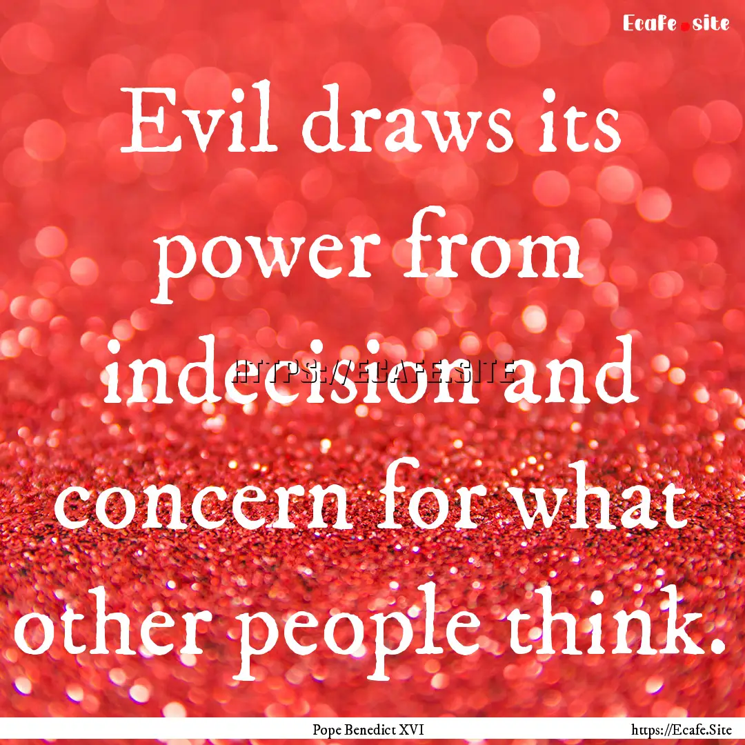 Evil draws its power from indecision and.... : Quote by Pope Benedict XVI