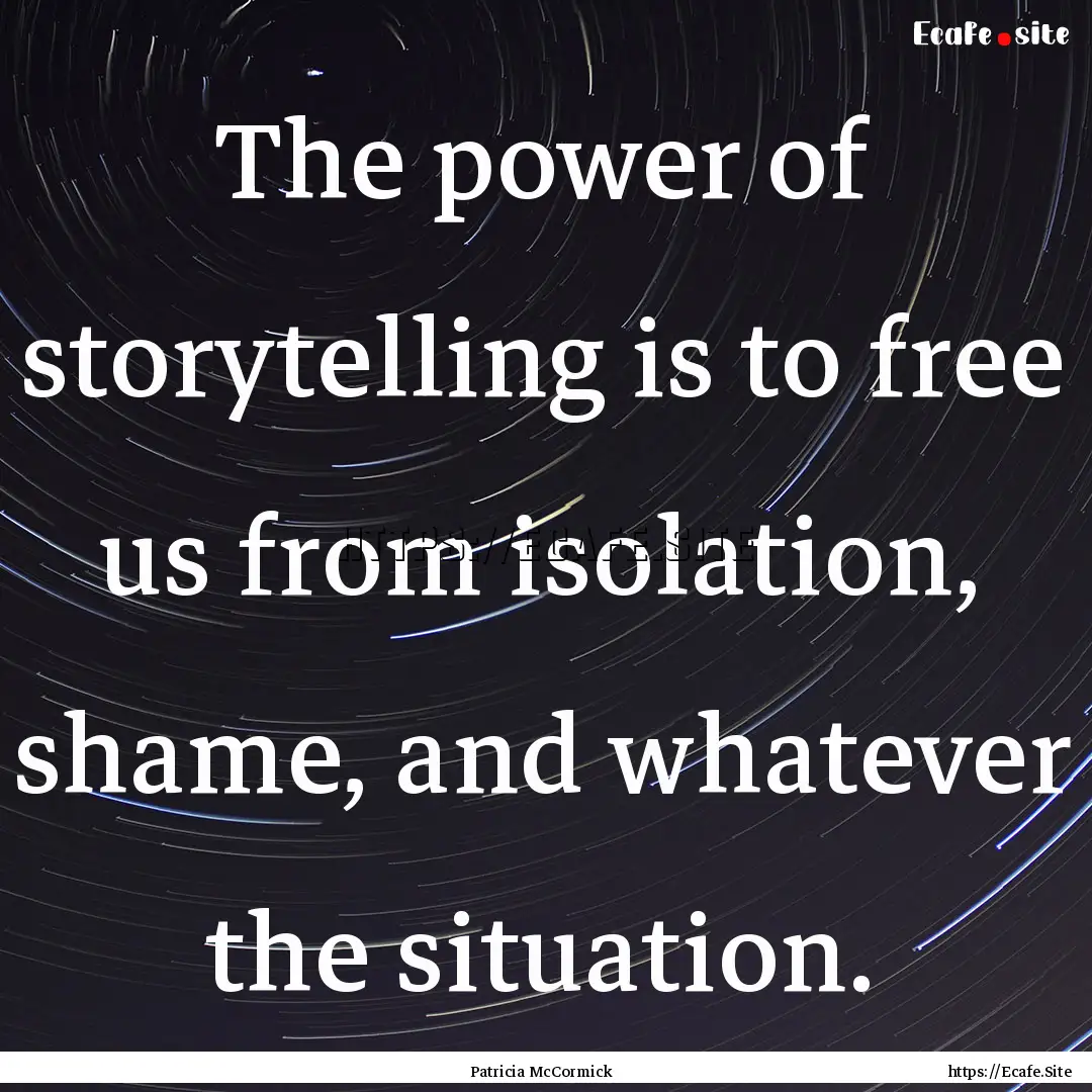 The power of storytelling is to free us from.... : Quote by Patricia McCormick